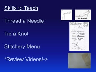 Skills to Teach
Thread a Needle
Tie a Knot
Stitchery Menu

*Review Videos!->

 