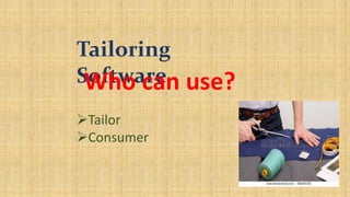Tailoring
Software
Who can use?
Tailor
Consumer
 