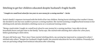 Stitching to get her children educated despite husband’s fragile health
“ I taught at a small local school for two years t...