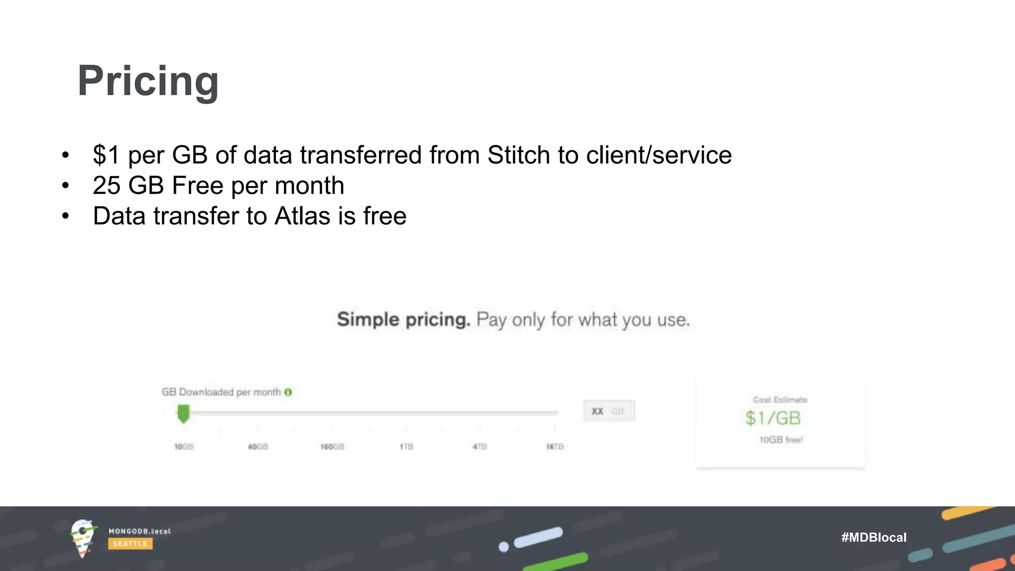 #MDBlocal
• $1 per GB of data transferred from Stitch to client/service
• 25 GB Free per month
• Data transfer to Atlas is free
Pricing
 