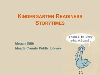 Kindergarten Readiness Storytimes Megan Stith Meade County Public Library 