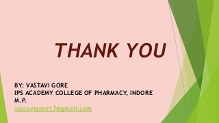 THANK YOU
BY: VASTAVI GORE
IPS ACADEMY COLLEGE OF PHARMACY, INDORE
M.P.
vastavigore17@gmail.com
 