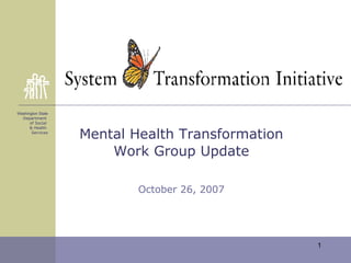 Washington State Department  of Social  & Health  Services Mental Health Transformation Work Group Update October 26, 2007 