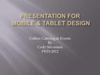 Collins Catering & Events
            By
     Cody Stivanson
        FWD-2012
 
