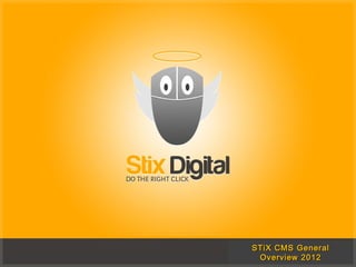 STiX CMS General
 Overview 2012
 
