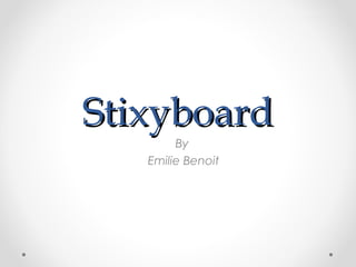 StixyboardStixyboard
By
Emilie Benoit
 