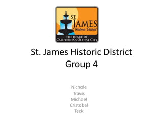 St. James Historic DistrictGroup 4 Nichole Travis  Michael Cristobal Teck 