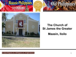1
photographed and written byphotographed and written by:: Fergus DucharmeFergus Ducharme,, assisted by:assisted by: JoemarieJoemarie AcallarAcallar andand NiloNilo JimenoJimeno..
proudly present:proudly present:
The old, historic Church ofThe old, historic Church of
Saint James the Greater,Saint James the Greater,
Maasin, IloiloMaasin, Iloilo
 