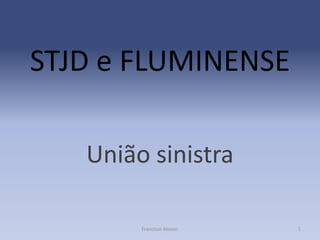 STJD e FLUMINENSE
União sinistra
Francisco Alisson

1

 