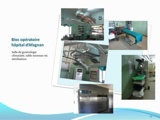 Bloc opératoire
hôpital d’Afagnan
Salle de gynécologie
climatisée, table nouveau-né,
stérilisation

23

 