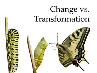 Change vs.
Transformation
 