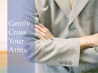 Gently
Cross
Your
Arms
 