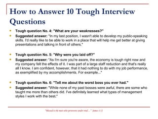 How to Answer 10 Tough Interview Questions ,[object Object],[object Object],[object Object],[object Object],[object Object],[object Object]