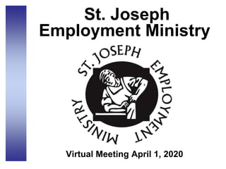 St. Joseph
Employment Ministry
Virtual Meeting April 1, 2020
 