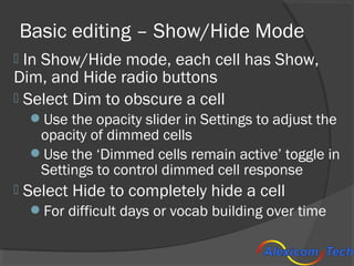 Basic editing – Show/Hide Mode
 In Show/Hide mode, each cell has Show,
      Dim, and Hide radio buttons
 Select Dim to ...