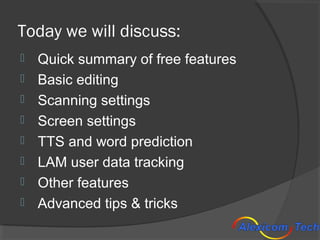Today we will discuss:
   Quick summary of free features
   Basic editing
   Scanning settings
   Screen settings
   ...