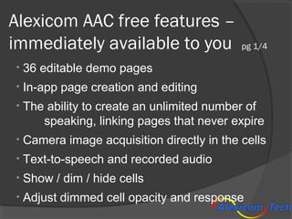 Alexicom AAC free features –
immediately available to you                 pg 1/4

•   36 editable demo pages
•   In-app pa...