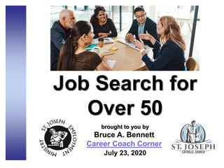 Job Search for
Over 50
brought to you by
Bruce A. Bennett
Career Coach Corner
July 23, 2020
 