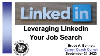 Leveraging LinkedIn
Your Job Search
Bruce A. Bennett
Career Coach Corner
September 21, 2023
 