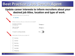 16
Update career interests to inform recruiters about your
desired job titles, location and type of work.
Best Practice - Job Search Agent
 