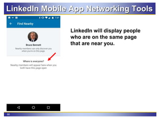 66
LinkedIn Mobile App Networking Tools
LinkedIn will display people
who are on the same page
that are near you.
 