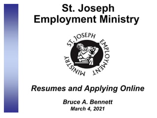 St. Joseph
Employment Ministry
Resumes and Applying Online
Bruce A. Bennett
March 4, 2021
 