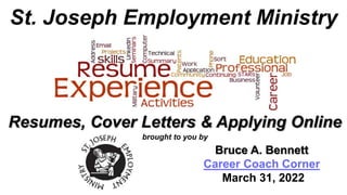 Resumes, Cover Letters & Applying Online
brought to you by
Bruce A. Bennett
Career Coach Corner
March 31, 2022
St. Joseph Employment Ministry
 