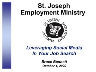 St. Joseph
Employment Ministry
Leveraging Social Media
In Your Job Search
Bruce Bennett
October 1, 2020
 