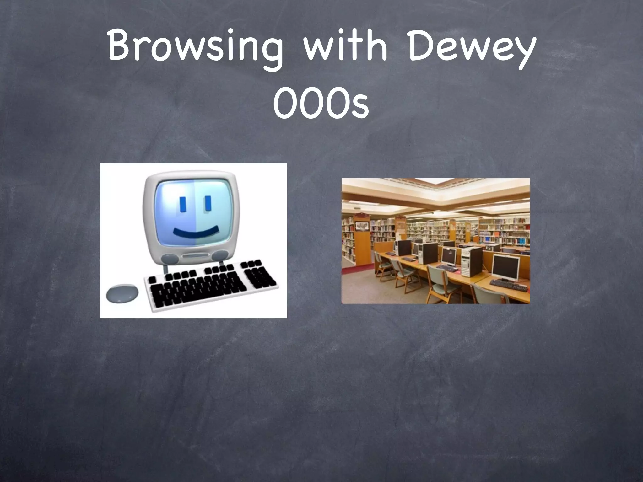 Browsing with Dewey
        000s
 