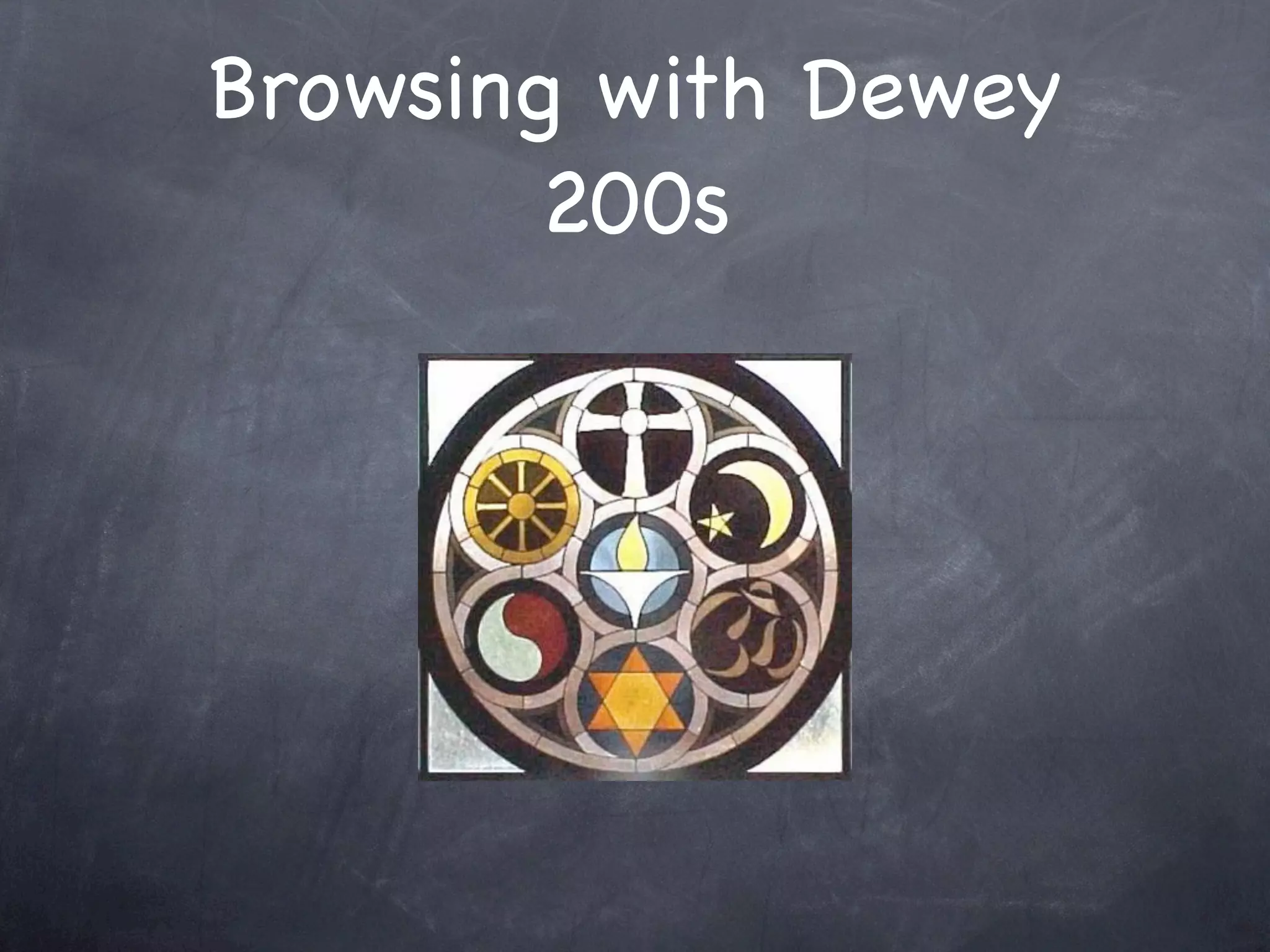 Browsing with Dewey
        200s
 