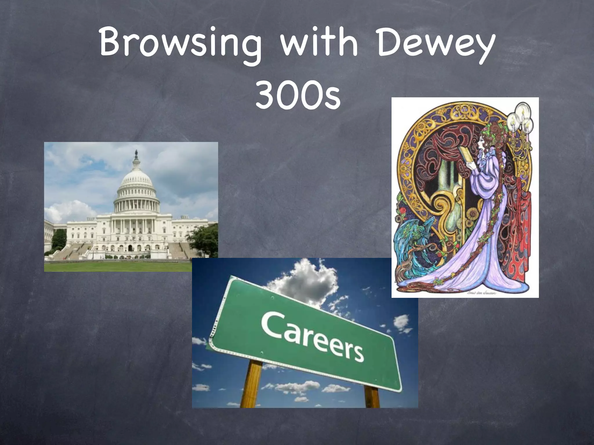 Browsing with Dewey
        300s
 