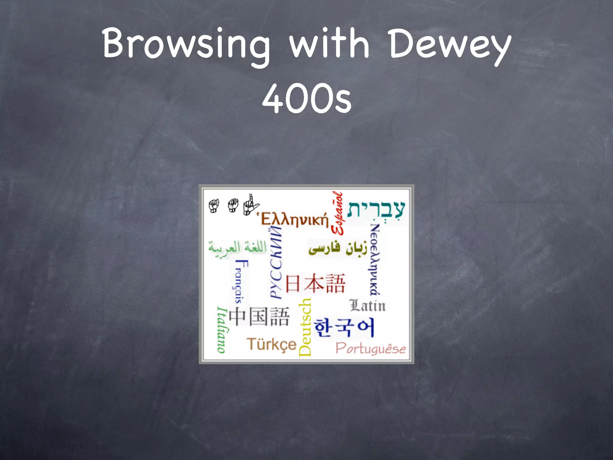 Browsing with Dewey
        400s
 