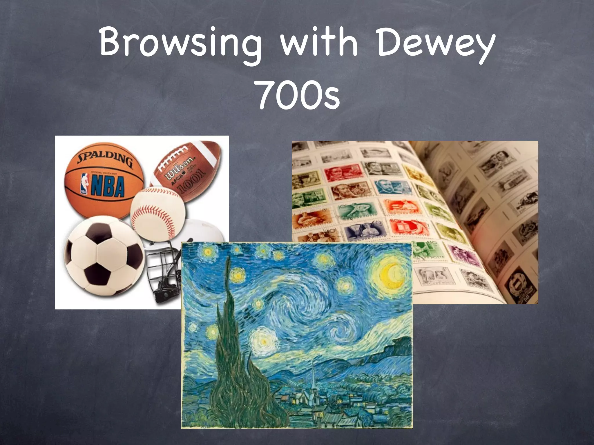 Browsing with Dewey
        700s
 