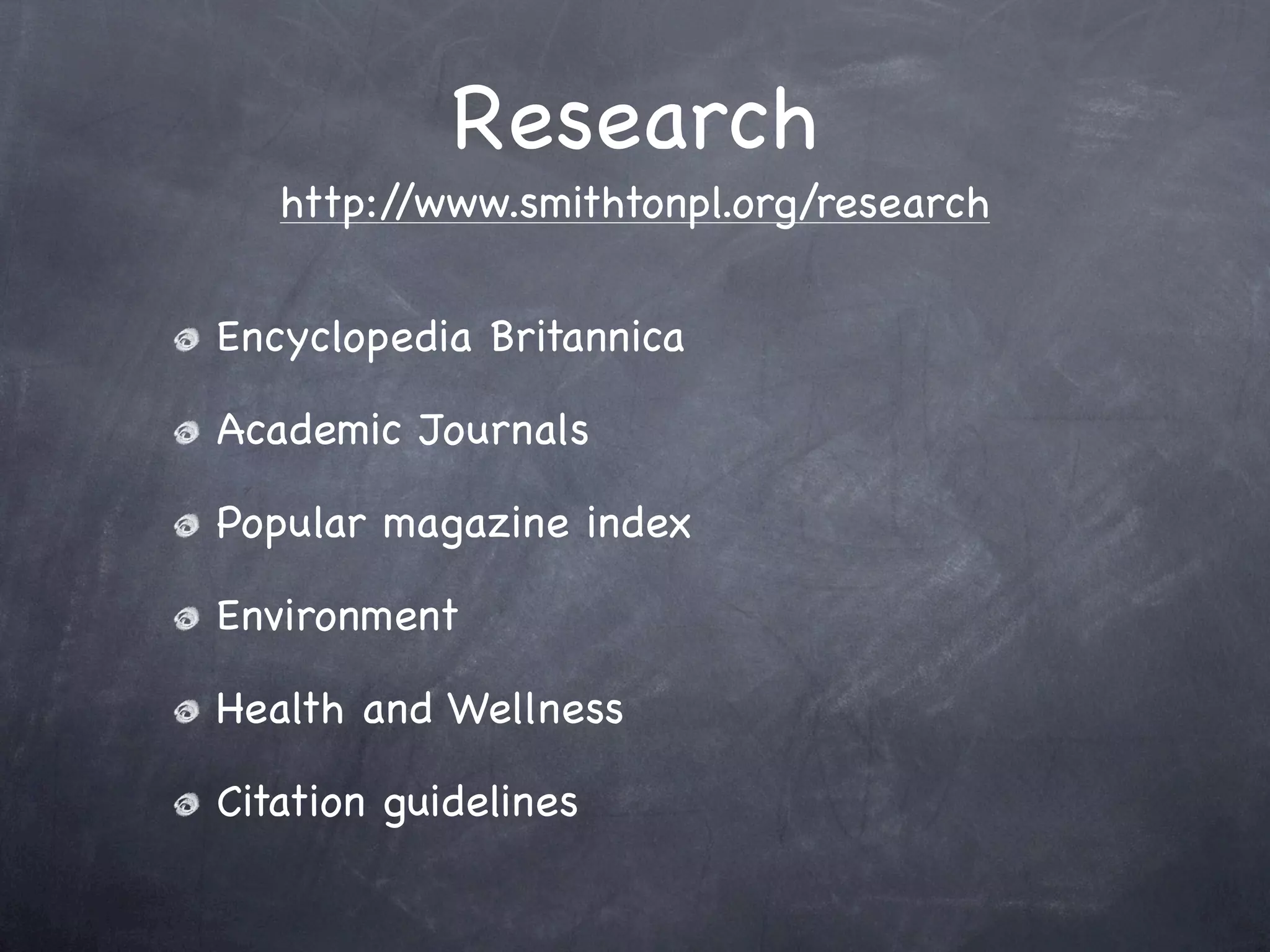 Research
   http://www.smithtonpl.org/research


Encyclopedia Britannica

Academic Journals

Popular magazine index

Environment

Health and Wellness

Citation guidelines
 
