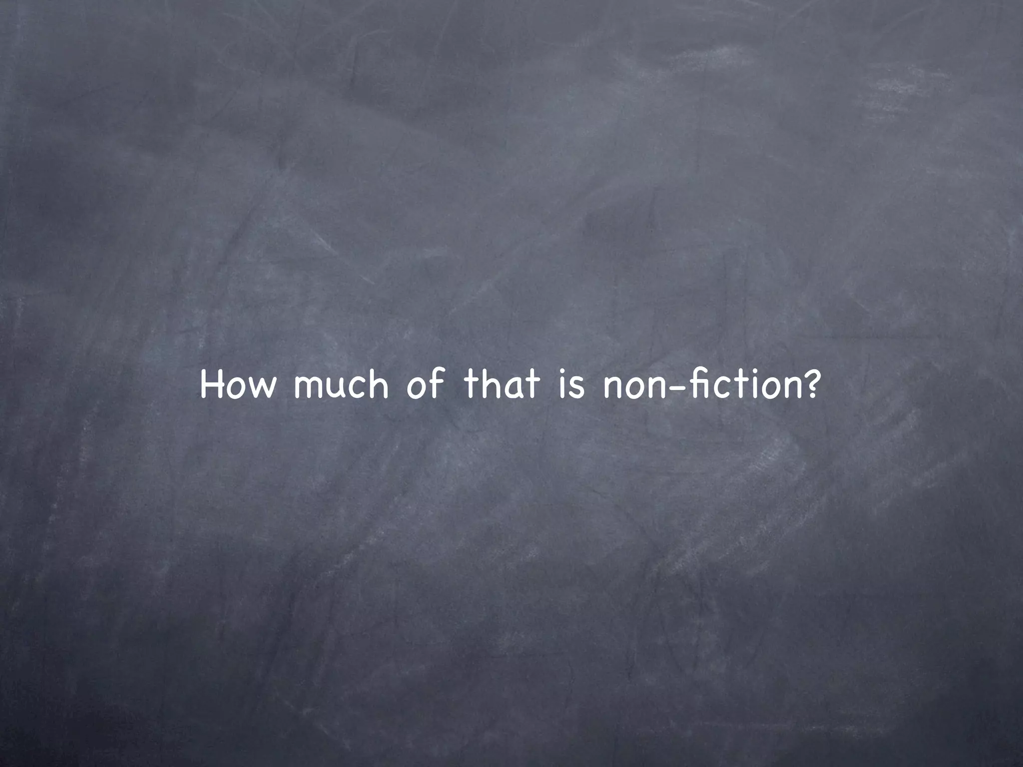 How much of that is non-ﬁction?
 