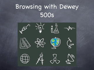 Browsing with Dewey
        500s
 