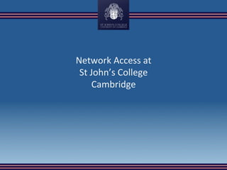 Network	Access	at	
St	John’s	College	
Cambridge	
 