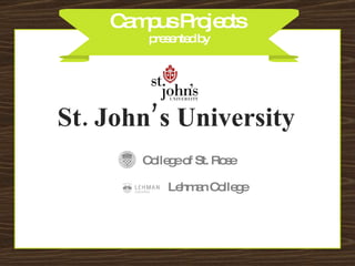 Campus Projects  presented by St. John’s University Lehman College College of St. Rose 