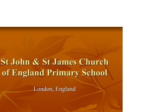 St John & St James Church
of England Primary School
       London, England
 