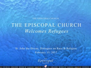THE EPISCOPAL CHURCH
Welcomes Refugees
 
