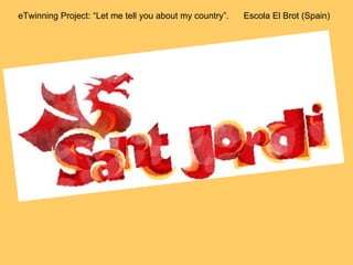 eTwinning Project: “Let me tell you about my country”.  Escola El Brot (Spain) 