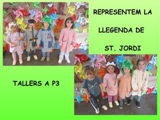 REPRESENTEM LA
LLEGENDA DE
ST. JORDI
REPRESENTEM LA
LLEGENDA DE
ST. JORDI
REPRESENTEM LA
LLEGENDA DE
ST. JORDI
TALLERS A P3TALLERS A P3TALLERS A P3
 