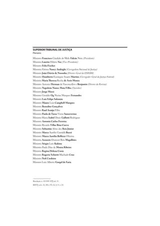 Resolução n. 19/1995-STJ, art. 3º.
RISTJ, arts. 21, III e VI; 22, § 1º, e 23.
SUPERIOR TRIBUNAL DE JUSTIÇA
Plenário
Ministro Francisco Cândido de Melo Falcão Neto (Presidente)
Ministra Laurita Hilário Vaz (Vice-Presidente)
Ministro Felix Fischer
Ministra Fátima Nancy Andrighi (Corregedora Nacional de Justiça)
Ministro João Otávio de Noronha (Diretor-Geral da ENFAM)
Ministro Humberto Eustáquio Soares Martins (Corregedor-Geral da Justiça Federal)
Ministra Maria Thereza Rocha de Assis Moura
Ministro Antonio Herman de Vasconcellos e Benjamin (Diretor da Revista)
Ministro Napoleão Nunes Maia Filho (Ouvidor)
Ministro Jorge Mussi
Ministro Geraldo Og Nicéas Marques Fernandes
Ministro Luis Felipe Salomão
Ministro Mauro Luiz Campbell Marques
Ministro Benedito Gonçalves
Ministro Raul Araújo Filho
Ministro Paulo de Tarso Vieira Sanseverino
Ministra Maria Isabel Diniz Gallotti Rodrigues
Ministro Antonio Carlos Ferreira
Ministro Ricardo Villas Bôas Cueva
Ministro Sebastião Alves dos Reis Júnior
Ministro Marco Aurélio Gastaldi Buzzi
Ministro Marco Aurélio Bellizze Oliveira
Ministra Assusete Dumont Reis Magalhães
Ministro Sérgio Luíz Kukina
Ministro Paulo Dias de Moura Ribeiro
Ministra Regina Helena Costa
Ministro Rogerio Schietti Machado Cruz
Ministro Nefi Cordeiro
Ministro Luiz Alberto Gurgel de Faria
 