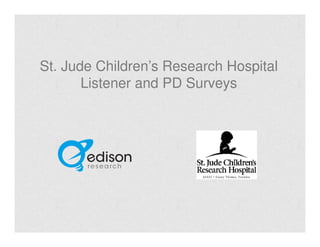 St. Jude Children’s Research Hospital
       Listener and PD Surveys
 