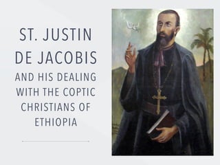 ST. JUSTIN
DE JACOBIS
AND HIS DEALING
WITH THE COPTIC
CHRISTIANS OF
ETHIOPIA
 