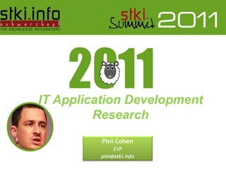 ;

IT Application Development
         Research
                                    Pini Cohen
                                        EVP
                                   pini@stki.info
   Pini Cohen’s work Copyright 2011 @STKI
   Do not remove source or attribution from any graphic or portion of graphic
 