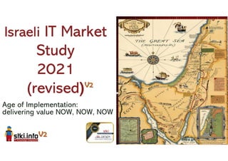 Age of Implementation:
delivering value NOW, NOW, NOW
Israeli IT Market
Study
2021
(revised)
 