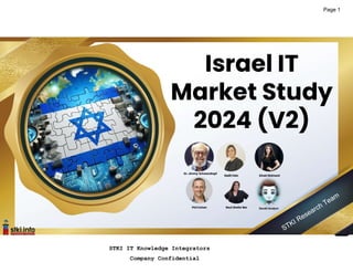 Copyright@STKI_2024 Do not remove source or attribution from any slide, graph or portion of graph
STKI.INFO 1
Israel IT
Market Study
2024 (V2)
Page 1
STKI IT Knowledge Integrators
Company Confidential
 