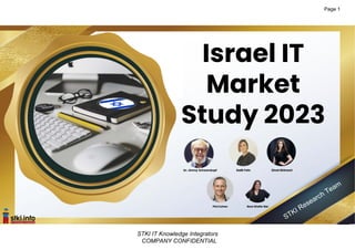 Copyright@STKI_2023 Do not remove source or attribution from any slide, graph or portion of graph 1
Israel IT
Market
Study 2023
Page 1
STKI IT Knowledge Integrators
COMPANY CONFIDENTIAL
 