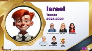 STKI.INFO
53
Copyright@STKI_2026 Do not remove source or attribution from any slide, graph or portion of graph
V1.B 53
Dr. Jimmy Schwarzkopf Galit Fein Einat Shimoni
Pini Cohen Reut Shefer Bar GenAI
Analyst
STKI.INFO Copyright@STKI_2026 Do not remove source or attribution from any slide, graph or portion of graph
V1.B
Israel
Trends
2025-2029
 